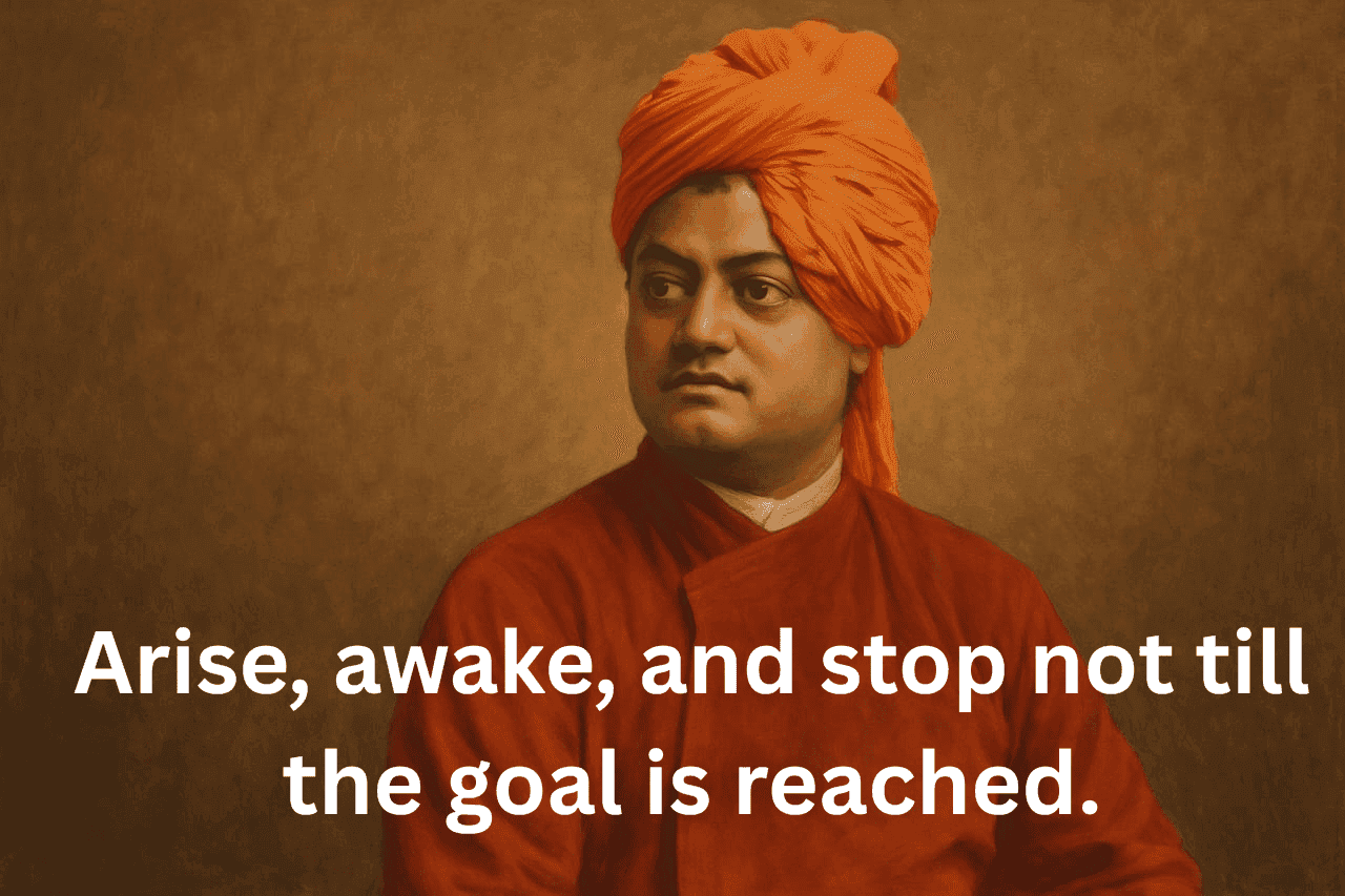 Arise, awake, and stop not till the goal is reached.